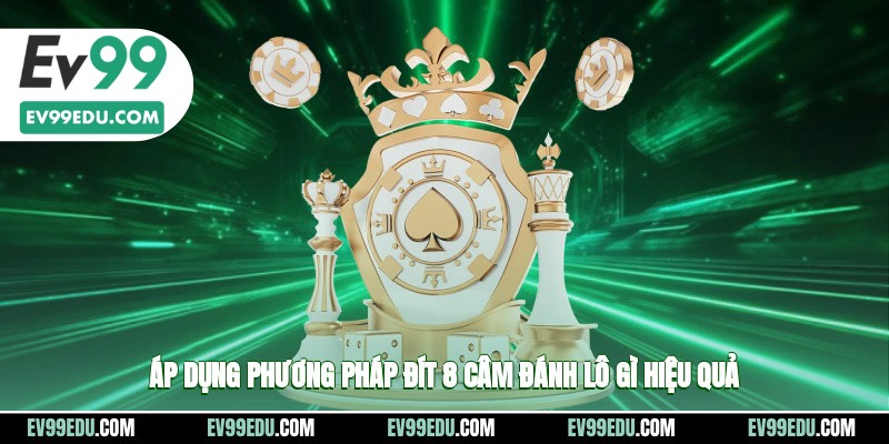 Áp dụng phương pháp đít 8 câm đánh lô gì hiệu quả