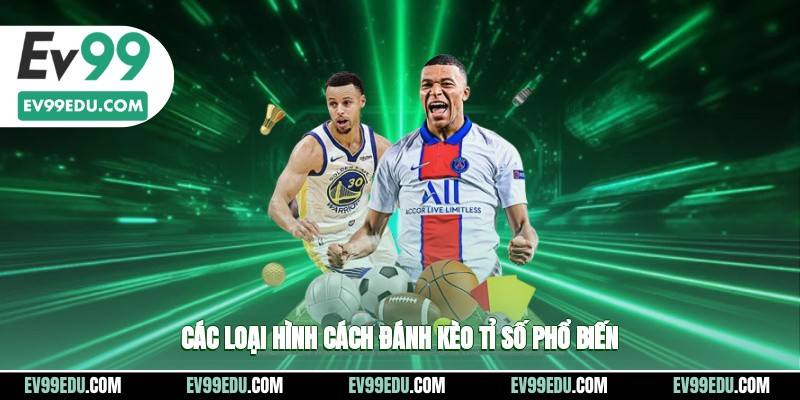 Các loại hình cách đánh kèo tỉ số phổ biến